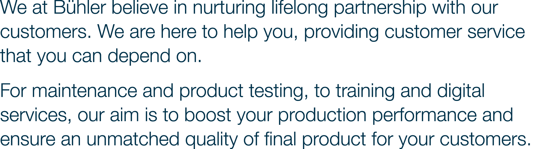 We at Bühler believe in nurturing lifelong partnership with our customers  We are here to help you, providing custome   