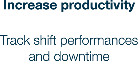 Increase productivity Track shift performances and downtime 